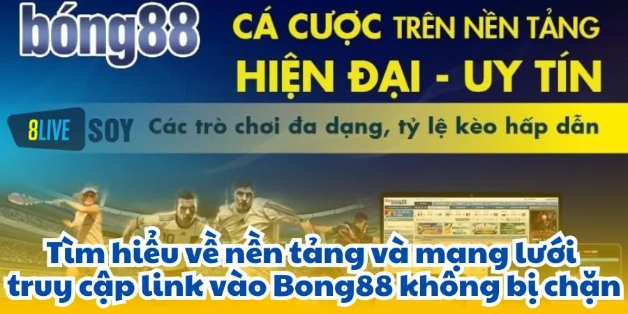 Tìm hiểu về nền tảng và mạng lưới truy cập link vào Bong88 không bị chặn