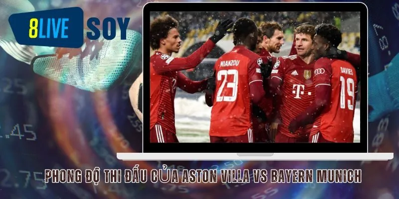 Phong độ thi đấu của Aston Villa vs Bayern Munich