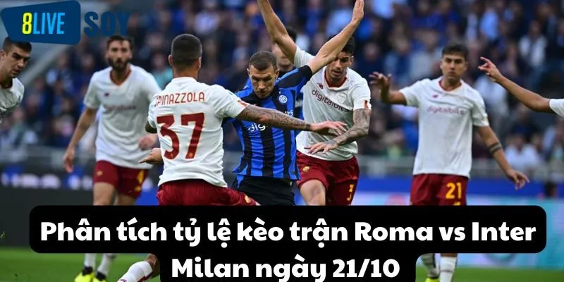 Phân tích tỷ lệ kèo trận Roma vs Inter Milan ngày 21/10