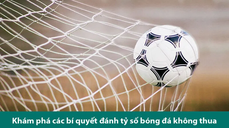Bí quyết đánh tỷ số bóng đá không thua cho các cược thủ học hỏi