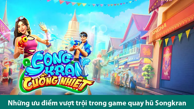 Trải nghiệm sự hấp dẫn trong game Songkran cuồng nhiệt và các bí quyết chơi hiệu quả